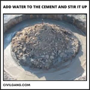 Add Water to the Cement and Stir it Up