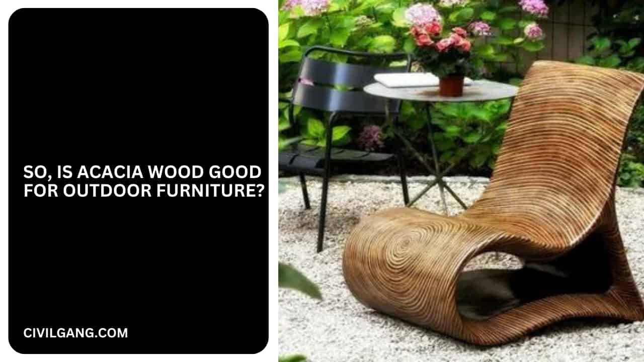 So, Is Acacia Wood Good For Outdoor Furniture?