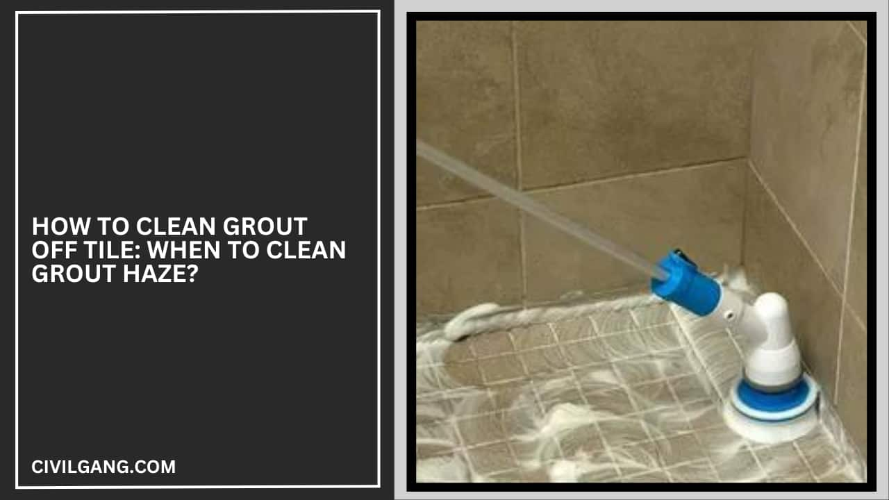 How to Clean Grout Off Tile: When to Clean Grout Haze?