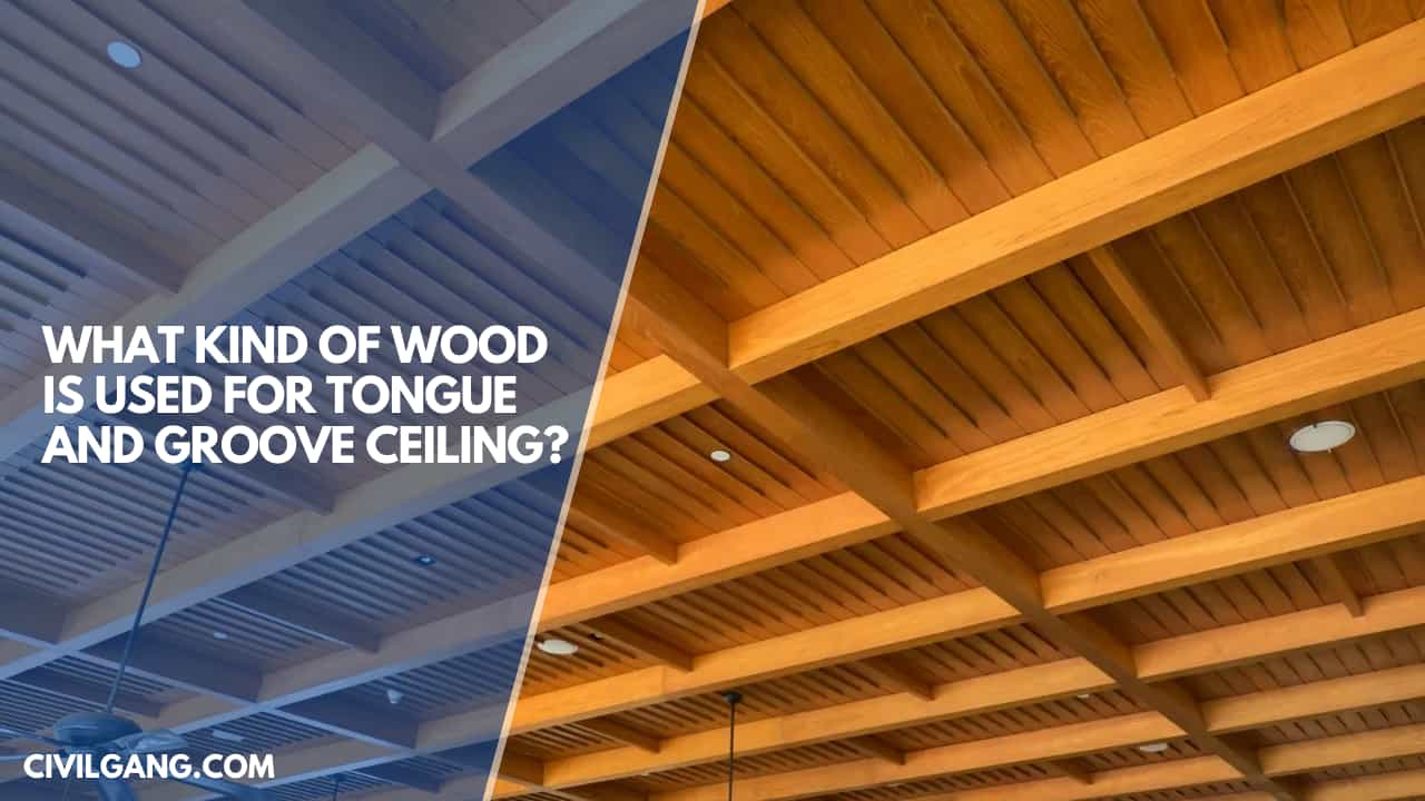 What Kind Of Wood Is Used For Tongue And Groove Ceiling?